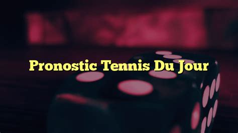 pronostic tennis du jour.